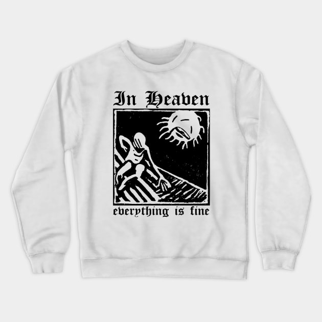 In Heaven ---- Everything Is Fine Crewneck Sweatshirt by unknown_pleasures